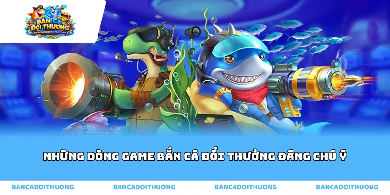 Những dòng game bắn cá đổi thưởng đáng chú ý